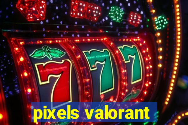 pixels valorant